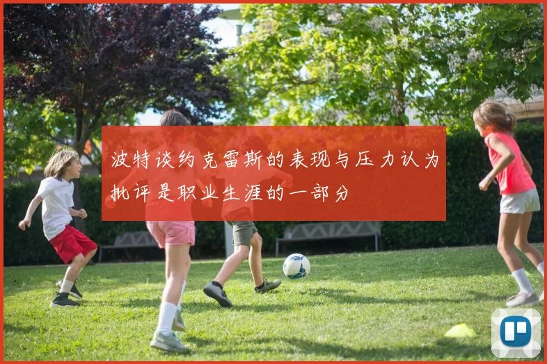 波特谈约克雷斯的表现与压力认为批评是职业生涯的一部分
