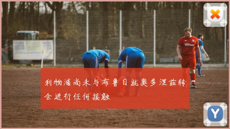 利物浦尚未与布鲁日就奥多涅兹转会进行任何接触