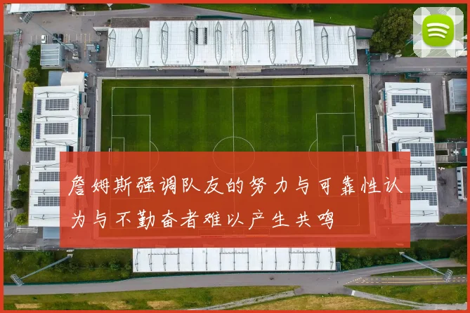 詹姆斯强调队友的努力与可靠性认为与不勤奋者难以产生共鸣