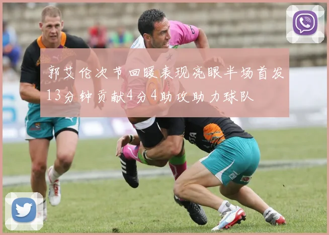 郭艾伦次节回暖表现亮眼半场首发13分钟贡献4分4助攻助力球队
