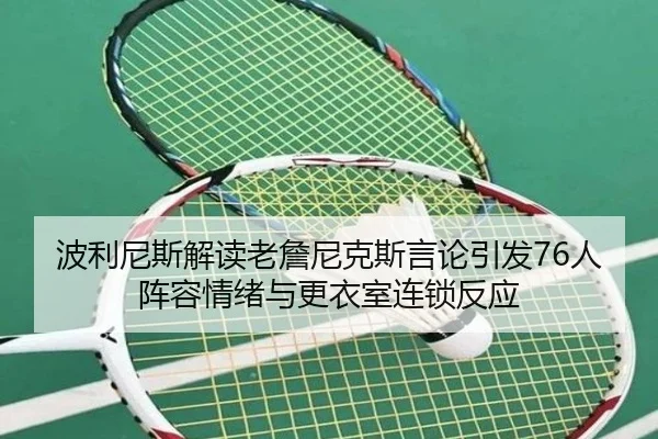 波利尼斯解读老詹尼克斯言论引发76人阵容情绪与更衣室连锁反应 | mksports